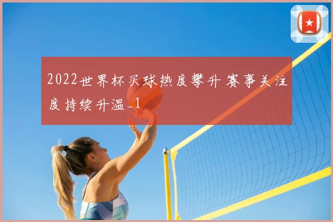 2022世界杯买球热度攀升 赛事关注度持续升温_1
