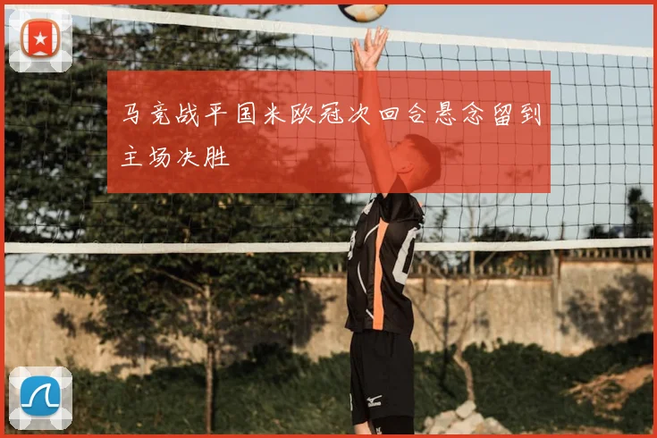 马竞战平国米欧冠次回合悬念留到主场决胜