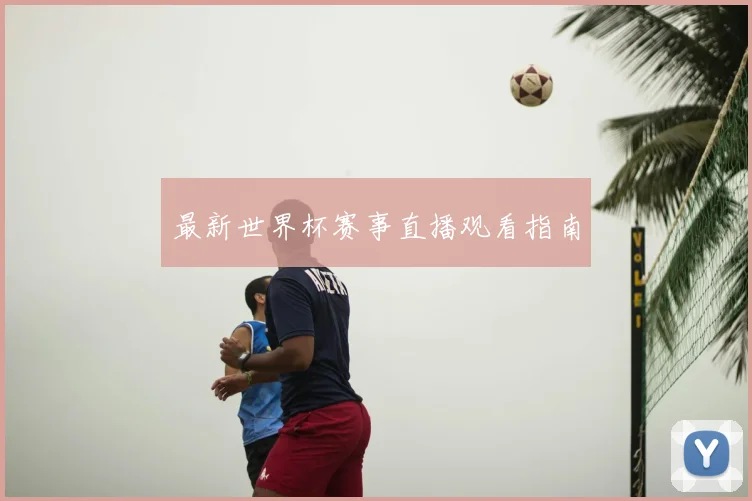最新世界杯赛事直播观看指南