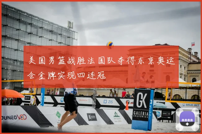 美国男篮战胜法国队夺得东京奥运会金牌实现四连冠