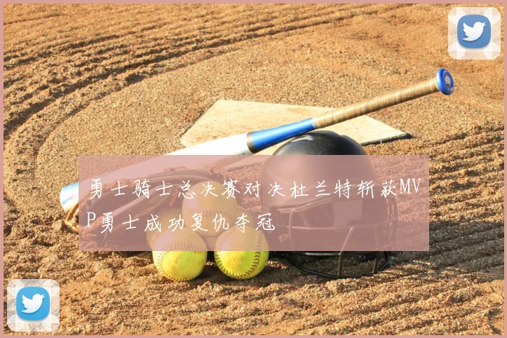 勇士骑士总决赛对决杜兰特斩获MVP勇士成功复仇夺冠