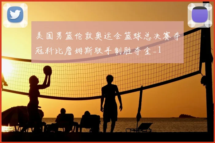 美国男篮伦敦奥运会篮球总决赛夺冠科比詹姆斯联手制胜夺金_1