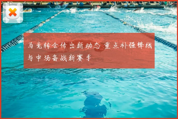 马竞转会传出新动态 重点补强锋线与中场备战新赛季